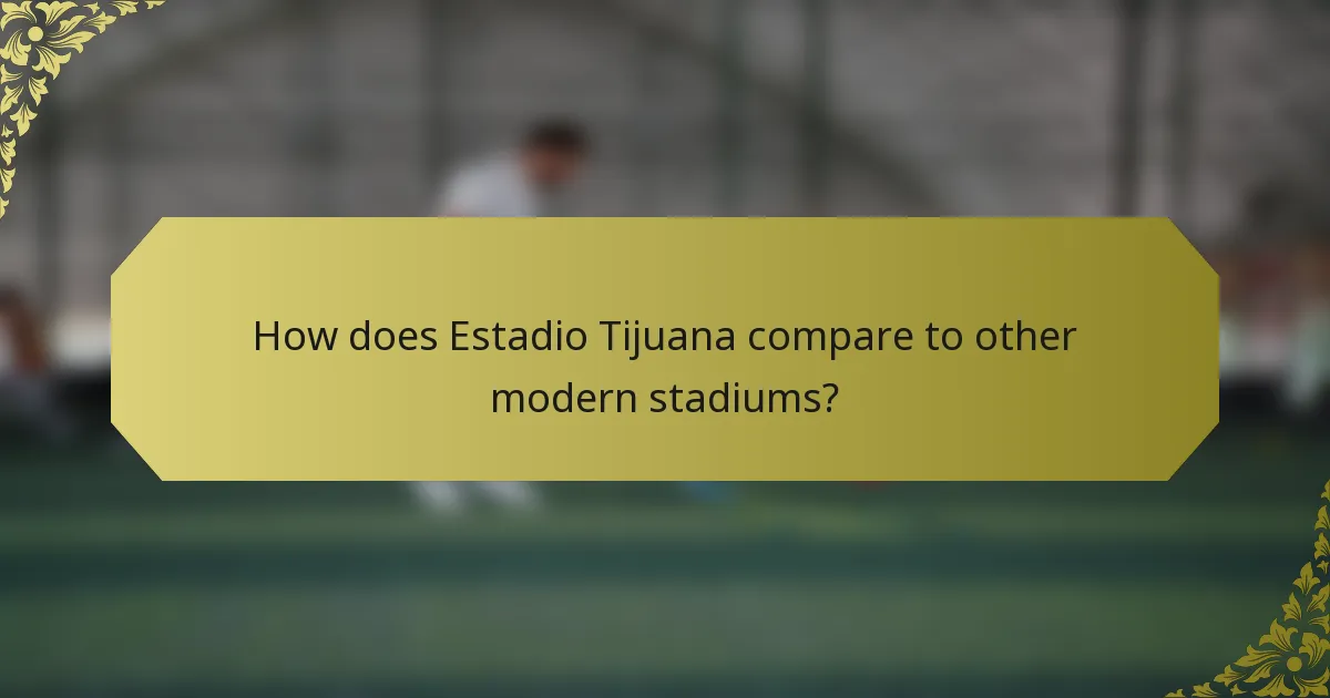 How does Estadio Tijuana compare to other modern stadiums?