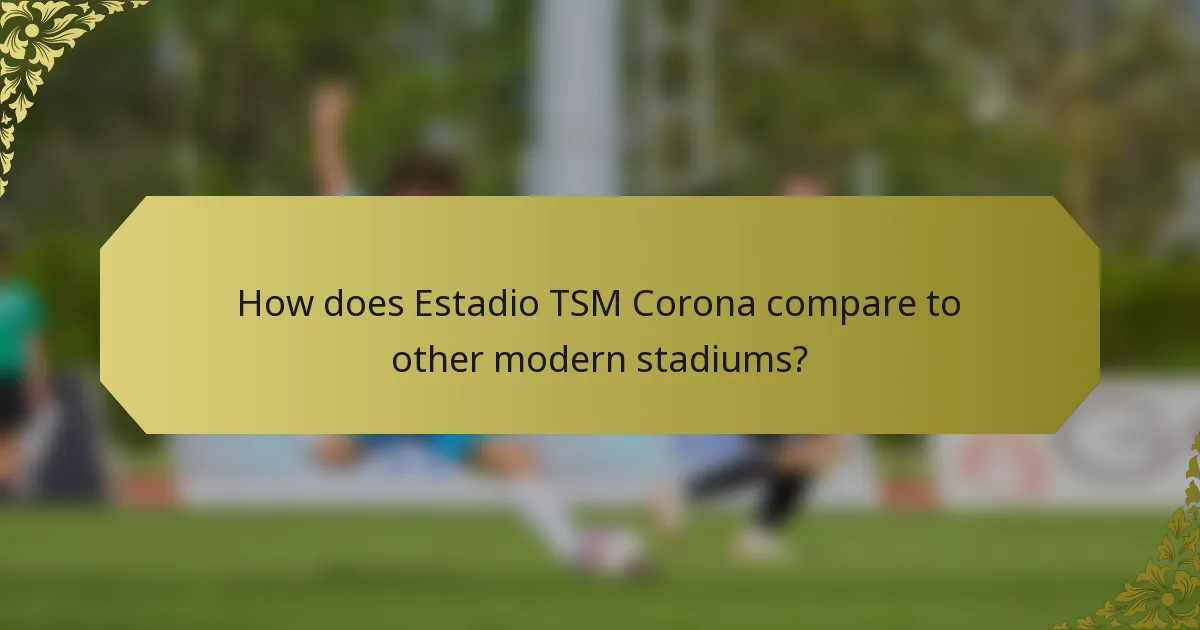 How does Estadio TSM Corona compare to other modern stadiums?