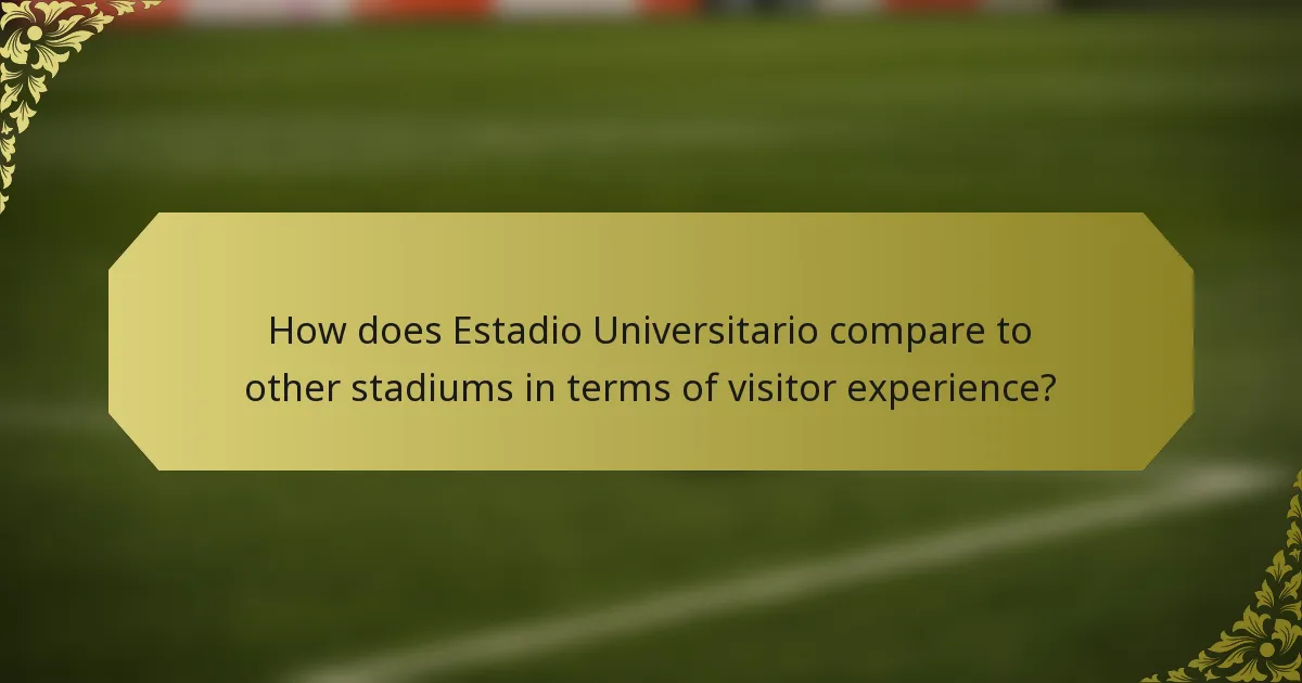 How does Estadio Universitario compare to other stadiums in terms of visitor experience?