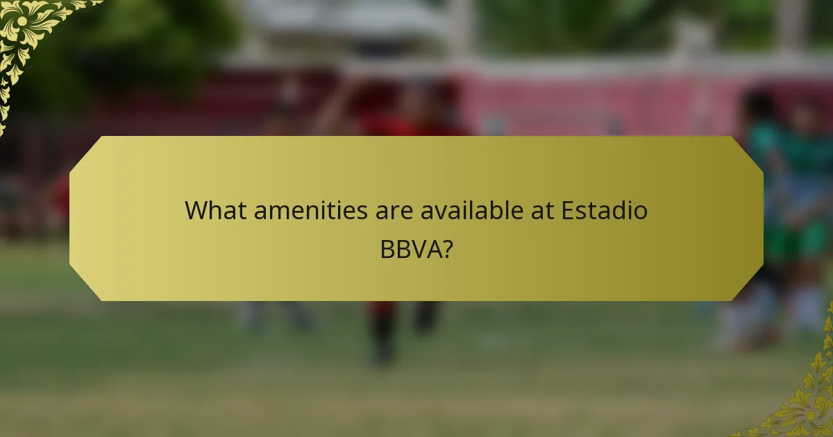 What amenities are available at Estadio BBVA?