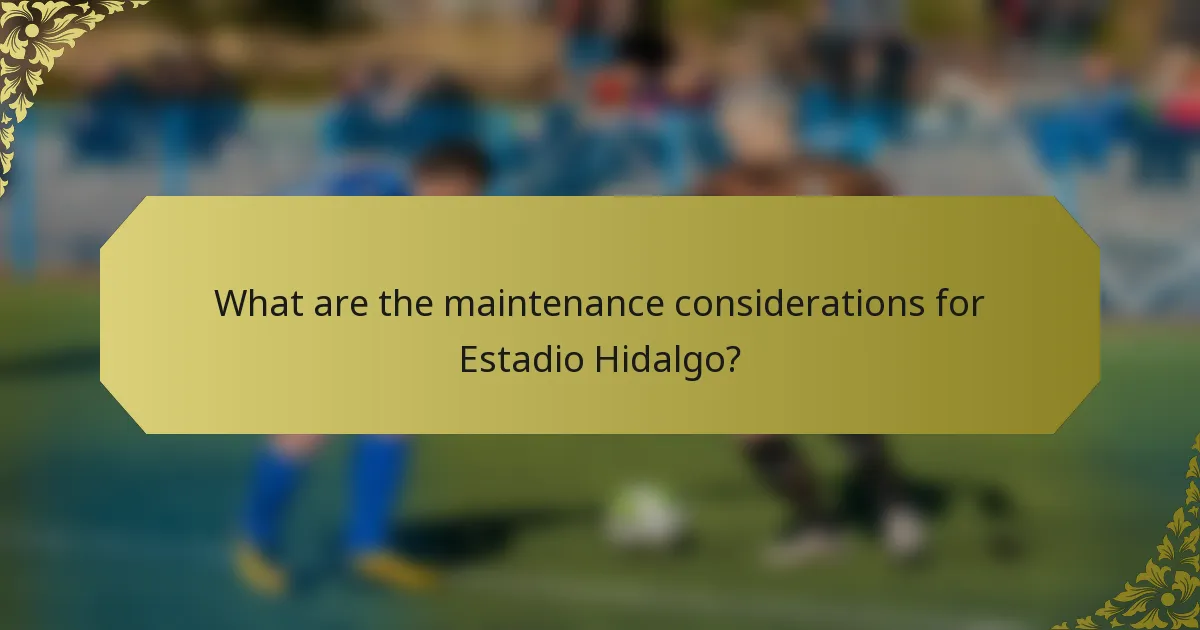 What are the maintenance considerations for Estadio Hidalgo?