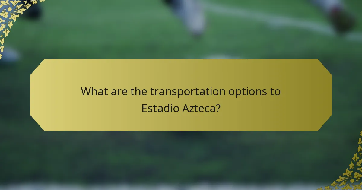 What are the transportation options to Estadio Azteca?