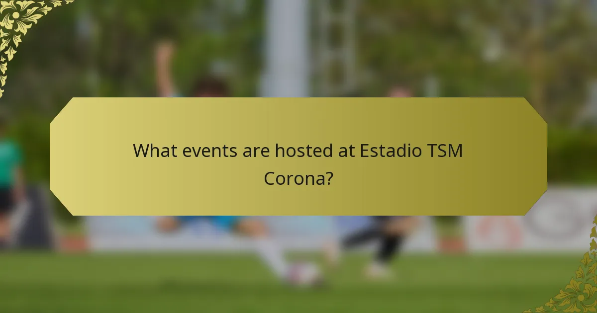 What events are hosted at Estadio TSM Corona?