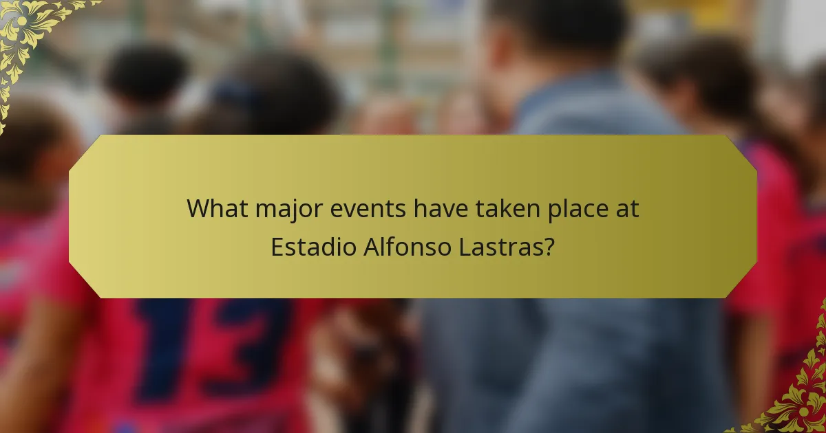 What major events have taken place at Estadio Alfonso Lastras?