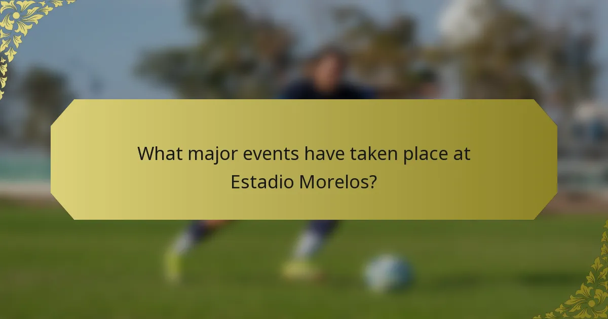 What major events have taken place at Estadio Morelos?