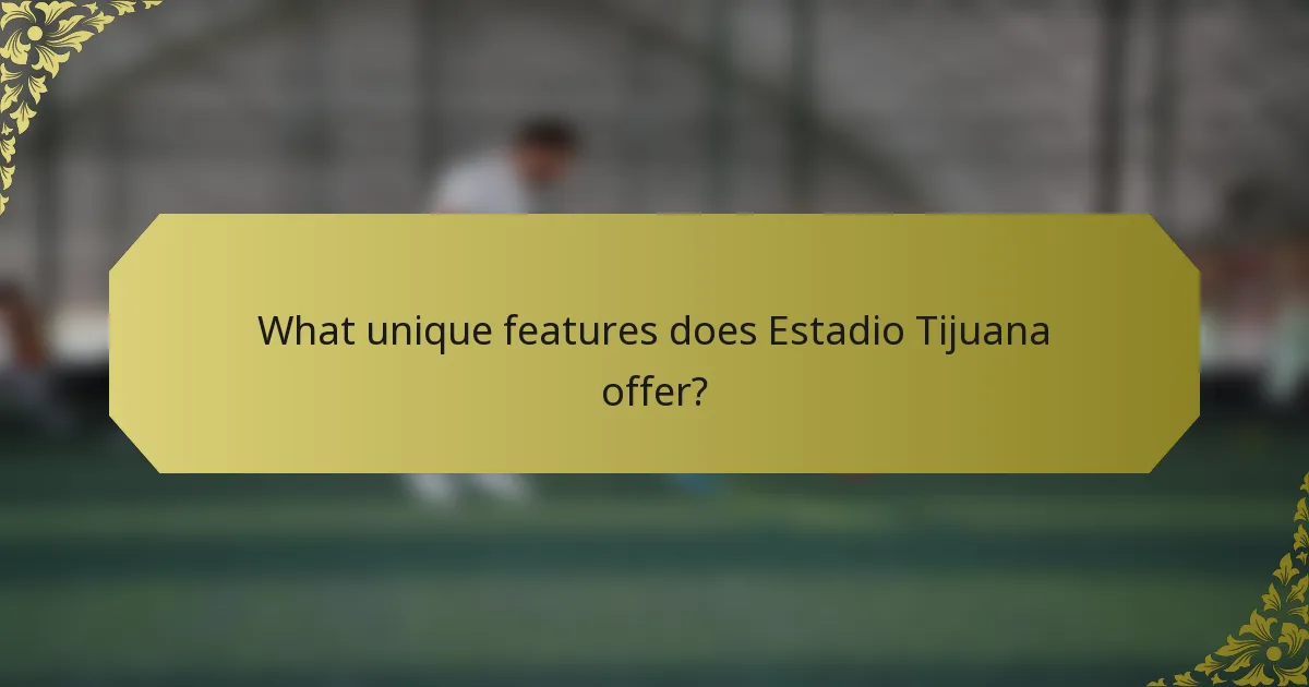 What unique features does Estadio Tijuana offer?