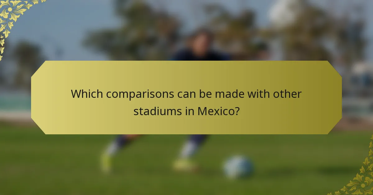 Which comparisons can be made with other stadiums in Mexico?