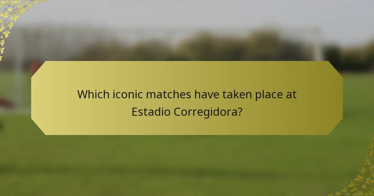 Which iconic matches have taken place at Estadio Corregidora?